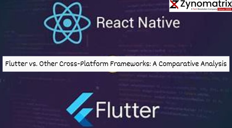 Flutter vs. Other Cross-Platform Frameworks: A Comparative Analysis ...
